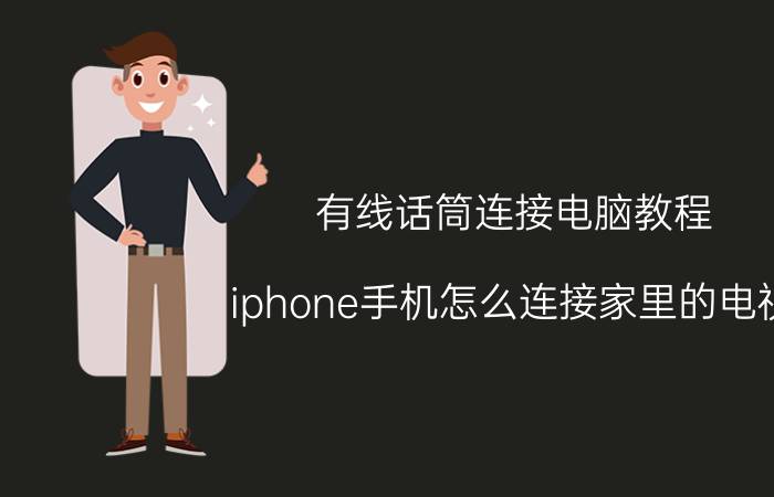 有线话筒连接电脑教程 iphone手机怎么连接家里的电视？